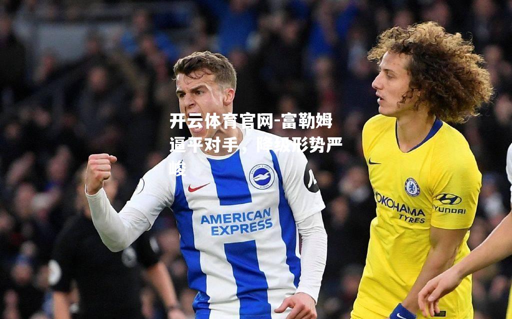 富勒姆逼平对手，降级形势严峻